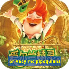 privacy mc pipoquinha